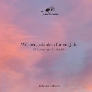 Taraxacum, Rebekka Wochengdanken für ein Jahr: Ein Jahr voller Zuversicht 52 Impulse für mehr Mut, Gelassenheit und Positivität im Alltag Taraxacum, Rebekka Wochengdanken für ein Jahr: Ein Jahr voller Zuversicht 52 Impulse für mehr Mut, Gelassenheit und Positivität im Alltag