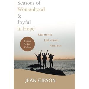 Gibson Seasons of Womanhood and Joyful in Hope (2 Classic Books in One Volume): Real Stories, Real Women, Real Faith Gibson Seasons of Womanhood and Joyful in Hope (2 Classic Books in One Volume): Real Stories, Real Women, Real Faith