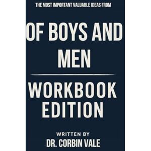 Vale, Dr. Corbin The Most Important Valuable Ideas from Of Boys and Men Workbook Edition: Practical Tools for Richard V. Reeves Teachings Vale, Dr. Corbin The Most Important Valuable Ideas from Of Boys and Men Workbook Edition: Practical Tools for Richard V. Reeves Teachings