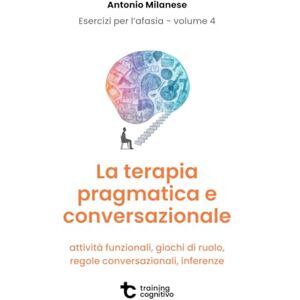 Milanese, Log Antonio Esercizi per l'afasia Volume 4: la terapia pragmatica e conversazionale (Il trattamento dell'afasia) Milanese, Log Antonio Esercizi per l'afasia Volume 4: la terapia pragmatica e conversazionale (Il trattamento dell'afasia)