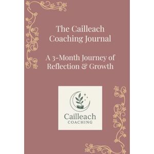 McNeil, Lesley M The Cailleach Coaching Journal: A 3-month Journey of Reflection and Growth McNeil, Lesley M The Cailleach Coaching Journal: A 3-month Journey of Reflection and Growth
