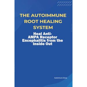 Group, Autoimmune The Autoimmune Root Healing System Heal Anti-AMPA Receptor Encephalitis from the Inside Out Group, Autoimmune The Autoimmune Root Healing System Heal Anti-AMPA Receptor Encephalitis from the Inside Out