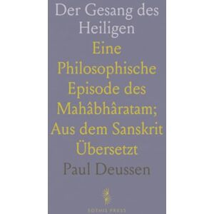 Paul, Deussen Der Gesang des Heiligen: Eine Philosophische Episode des Mahâbhâratam; Aus dem Sanskrit Übersetzt Paul, Deussen Der Gesang des Heiligen: Eine Philosophische Episode des Mahâbhâratam; Aus dem Sanskrit Übersetzt