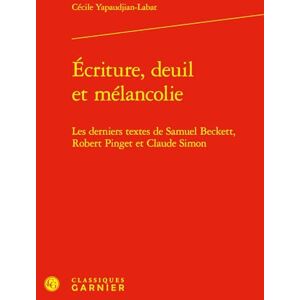Yapaudjian, Cecile Ecriture, Deuil Et Melancolie: Les Derniers Textes de Samuel Beckett, Robert Pinget Et Claude Simon (Etudes De Litterature Des Xxe Et Xxie Siecles, 14) Yapaudjian, Cecile Ecriture, Deuil Et Melancolie: Les Derniers Textes de Samuel Beckett, Robert Pinget Et Claude Simon (Etudes De Litterature Des Xxe Et Xxie Siecles, 14)