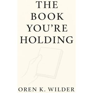 Wilder, Oren K. The Book You’re Holding: Presently Wilder, Oren K. The Book You’re Holding: Presently