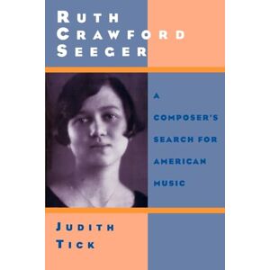 Tick, Judith Ruth Crawford Seeger: A Composer's Search for American Music Tick, Judith Ruth Crawford Seeger: A Composer's Search for American Music