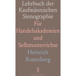 Heinrich, Rosenberg Lehrbuch der Kaufmännischen Stenographie: Für Handelsakademien und Selbstunterrichte Heinrich, Rosenberg Lehrbuch der Kaufmännischen Stenographie: Für Handelsakademien und Selbstunterrichte