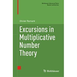 Ramaré, Olivier Excursions in Multiplicative Number Theory (Birkhäuser Advanced Texts Basler Lehrbücher) Ramaré, Olivier Excursions in Multiplicative Number Theory (Birkhäuser Advanced Texts Basler Lehrbücher)