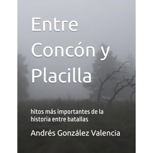 González Valencia, Andrés Entre Concón y Placilla: hitos más importantes de la historia entre batallas González Valencia, Andrés Entre Concón y Placilla: hitos más importantes de la historia entre batallas