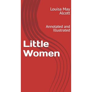 Alcott, Louisa May Little Women: Annotated and Illustrated Alcott, Louisa May Little Women: Annotated and Illustrated
