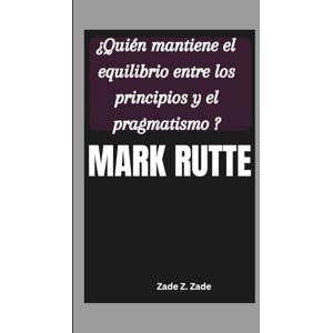 Z. Zade, Zade MARK RUTTE: ¿Quién mantiene el equilibrio entre los principios y el pragmatismo ? Z. Zade, Zade MARK RUTTE: ¿Quién mantiene el equilibrio entre los principios y el pragmatismo ?