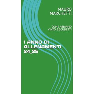 MARCHETTI, PROF MAURO GIUSEPPE 1 ANNO DI ALLENAMENTI 24_25 colored: COME ABBIAMO VINTO 3 SCUDETTI (SEASONS) MARCHETTI, PROF MAURO GIUSEPPE 1 ANNO DI ALLENAMENTI 24_25 colored: COME ABBIAMO VINTO 3 SCUDETTI (SEASONS)