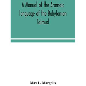 L Margolis, Max A manual of the Aramaic language of the Babylonian Talmud; grammar, chrestomathy and glossaries L Margolis, Max A manual of the Aramaic language of the Babylonian Talmud; grammar, chrestomathy and glossaries