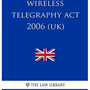 The Law Library Wireless Telegraphy Act 2006 (UK) The Law Library Wireless Telegraphy Act 2006 (UK)