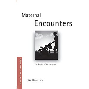 Baraitser, Lisa Maternal Encounters The Ethics of Interruption (Women and Psychology): 10 Baraitser, Lisa Maternal Encounters The Ethics of Interruption (Women and Psychology): 10