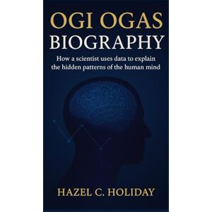 Holiday, Hazel C. OGI OGAS BIOGRAPHY: How a scientist uses data to explain the hidden patterns of the human mind Holiday, Hazel C. OGI OGAS BIOGRAPHY: How a scientist uses data to explain the hidden patterns of the human mind