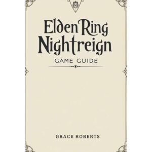 Roberts ELDEN RING NIGHTREIGN GAME GUIDE: Unlock the Secrets of the Dark Realm Roberts ELDEN RING NIGHTREIGN GAME GUIDE: Unlock the Secrets of the Dark Realm