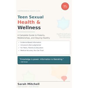 MPH, Dr. Sarah Mitchell Teen Sexual Health & Wellness: A Complete Guide to Puberty, Relationships, and Staying Healthy: Everything Teens Need to Know About Their Bodies, Boundaries, and Healthy Relationships MPH, Dr. Sarah Mitchell Teen Sexual Health & Wellness: A Complete Guide to Puberty, Relationships, and Staying Healthy: Everything Teens Need to Know About Their Bodies, Boundaries, and Healthy Relationships