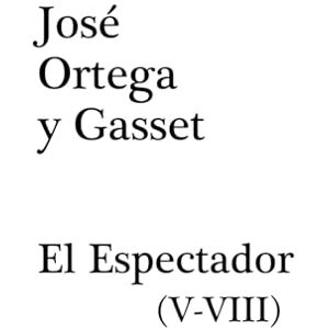 ORTEGA Y GASSET, JOSÉ EL ESPECTADOR: (V-VIII) ORTEGA Y GASSET, JOSÉ EL ESPECTADOR: (V-VIII)