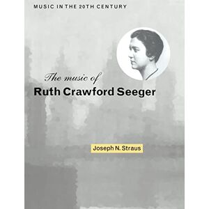Straus, Joseph N. The Music of Ruth Crawford Seeger: 6 (Music in the Twentieth Century, Series Number 6) Straus, Joseph N. The Music of Ruth Crawford Seeger: 6 (Music in the Twentieth Century, Series Number 6)