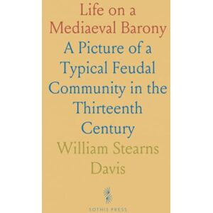 William Stearns, Davis Life on a Mediaeval Barony: A Picture of a Typical Feudal Community in the Thirteenth Century William Stearns, Davis Life on a Mediaeval Barony: A Picture of a Typical Feudal Community in the Thirteenth Century