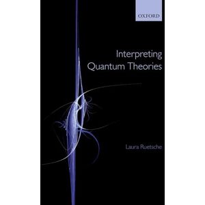 Ruetsche, Laura Interpreting Quantum Theories: The Art of the Possible Ruetsche, Laura Interpreting Quantum Theories: The Art of the Possible