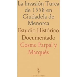 Cosme Parpal y, Marqués La Invasión Turca de 1558 en Ciudadela de Menorca: Estudio Histórico Documentado Cosme Parpal y, Marqués La Invasión Turca de 1558 en Ciudadela de Menorca: Estudio Histórico Documentado