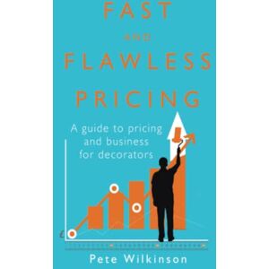 Wilkinson, Mr Pete Fast and flawless pricing: A guide to pricing and business for decorators Wilkinson, Mr Pete Fast and flawless pricing: A guide to pricing and business for decorators