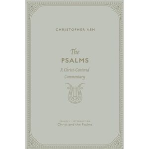 Ash, Christopher The Psalms: A Christ-Centered Commentary (Volume 1, Introduction: Christ and the Psalms) Ash, Christopher The Psalms: A Christ-Centered Commentary (Volume 1, Introduction: Christ and the Psalms)