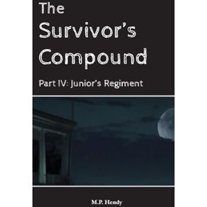 Hendy, M P The Survivor's Compound Part 4: Junior's Regiment (The Survivor's Regression) Hendy, M P The Survivor's Compound Part 4: Junior's Regiment (The Survivor's Regression)