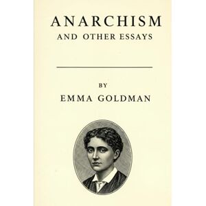 EMMA GOLDMAN ANARCHISM AND OTHER ESSAYS EMMA GOLDMAN ANARCHISM AND OTHER ESSAYS