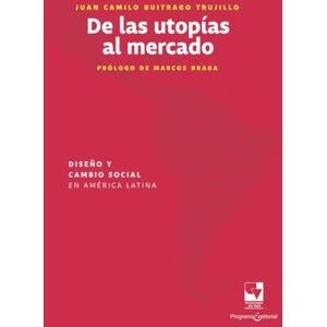Buitrago Trujillo, Juan Camilo De las utopías al mercado: Diseño y cambio social en América Latina Buitrago Trujillo, Juan Camilo De las utopías al mercado: Diseño y cambio social en América Latina