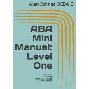 Schnee BCBA-D, Alan ABA Mini Manual: Level One: Imitation, Matching, Receptive Language, Joint Attention: 1 (ABA Mini-Manuals: Paperback) Schnee BCBA-D, Alan ABA Mini Manual: Level One: Imitation, Matching, Receptive Language, Joint Attention: 1 (ABA Mini-Manuals: Paperback)