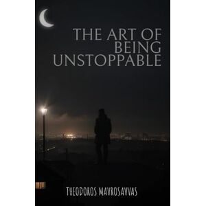 Mavrosavvas, Theodoros The Art Of Being Unstoppable: master your mind, resilience, peak performance for an unstoppable life Mavrosavvas, Theodoros The Art Of Being Unstoppable: master your mind, resilience, peak performance for an unstoppable life