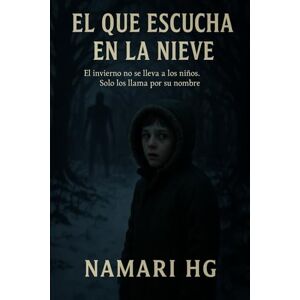 HG, Namari El que escucha en la nieve.: El invierno no se lleva a los niños. Sólo los llama por su nombre. HG, Namari El que escucha en la nieve.: El invierno no se lleva a los niños. Sólo los llama por su nombre.