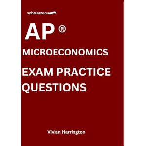 Harrington, Vivian scholarzen AP ® MICROECONOMICS EXAM PRACTICE QUESTIONS: Practice tests with answers and detailed explanations. Harrington, Vivian scholarzen AP ® MICROECONOMICS EXAM PRACTICE QUESTIONS: Practice tests with answers and detailed explanations.