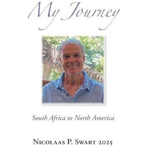 Swart 2025, Nicolaas P My Journey: South Africa to North America Swart 2025, Nicolaas P My Journey: South Africa to North America