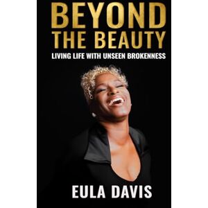 Davis, Eula Beyond The Beauty: Living Life With Unseen Brokenness Davis, Eula Beyond The Beauty: Living Life With Unseen Brokenness