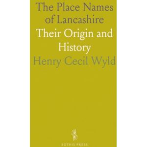 Henry Cecil, Wyld The Place Names of Lancashire: Their Origin and History Henry Cecil, Wyld The Place Names of Lancashire: Their Origin and History
