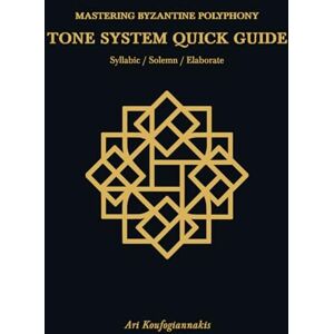 Koufogiannakis, Ari Mastering Byzantine Polyphony: Tone System Quick Guide: The composer's manual A companion PDF: 2 Koufogiannakis, Ari Mastering Byzantine Polyphony: Tone System Quick Guide: The composer's manual A companion PDF: 2