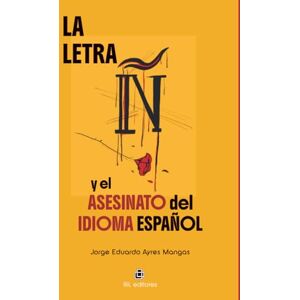 Ayres Mangas, Jorge Eduardo La letra ñ y el asesinato del idioma español: Desde el sexismo y la posverdad. Los idiomas son mágicas creaciones de Dios. El caos del Babel hispano-chileno para el mundo Ayres Mangas, Jorge Eduardo La letra ñ y el asesinato del idioma español: Desde el sexismo y la posverdad. Los idiomas son mágicas creaciones de Dios. El caos del Babel hispano-chileno para el mundo