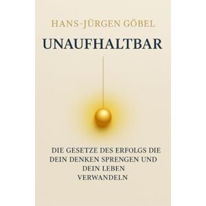 Göbel, Hans-Jürgen UNAUFHALTBAR Die Gesetze des Erfolgs, die dein Denken sprengen und dein Leben nachhaltig verwandeln: – Klarheit, mentale Stärke und Prinzipien für ein außergewöhnliches Leben Göbel, Hans-Jürgen UNAUFHALTBAR Die Gesetze des Erfolgs, die dein Denken sprengen und dein Leben nachhaltig verwandeln: – Klarheit, mentale Stärke und Prinzipien für ein außergewöhnliches Leben