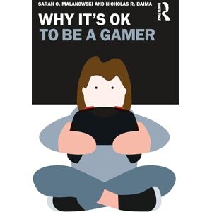 Malanowski, Sarah C. Why It's OK to Be a Gamer Malanowski, Sarah C. Why It's OK to Be a Gamer