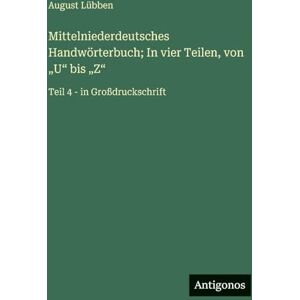 Lübben, August Mittelniederdeutsches Handwörterbuch; In vier Teilen, von "U" bis "Z": Teil 4 in Großdruckschrift Lübben, August Mittelniederdeutsches Handwörterbuch; In vier Teilen, von "U" bis "Z": Teil 4 in Großdruckschrift