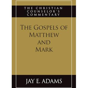 Adams, Jay E The Gospels of Matthew and Mark: The Christian Counselor's Commentary Adams, Jay E The Gospels of Matthew and Mark: The Christian Counselor's Commentary