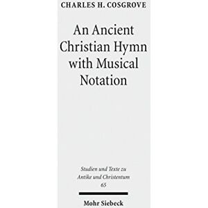 Mohr Siebeck An Ancient Christian Hymn with Musical Notation: Papyrus Oxyrhynchus 1786: Text and Commentary (Studien und Texte zu Antike und Christentum /Studies and Texts in Antiquity and Christianity) Mohr Siebeck An Ancient Christian Hymn with Musical Notation: Papyrus Oxyrhynchus 1786: Text and Commentary (Studien und Texte zu Antike und Christentum /Studies and Texts in Antiquity and Christianity)