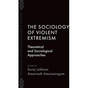 The Sociology of Violent Extremism: Theoretical and Sociological Approaches (Causes and Consequences of Terrorism) The Sociology of Violent Extremism: Theoretical and Sociological Approaches (Causes and Consequences of Terrorism)