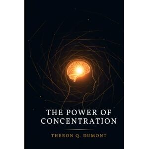 DUMONT, THERON Q. THE POWER OF CONCENTRATION DUMONT, THERON Q. THE POWER OF CONCENTRATION