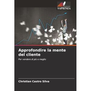 Silva Approfondire la mente del cliente: Per vendere di più e meglio Silva Approfondire la mente del cliente: Per vendere di più e meglio