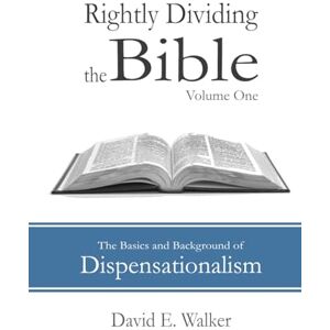 Walker, David E. Rightly Dividing the Bible Volume One: The Basics and Background of Dispensationalism Walker, David E. Rightly Dividing the Bible Volume One: The Basics and Background of Dispensationalism